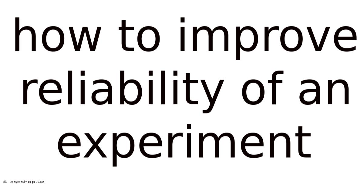 How To Improve Reliability Of An Experiment