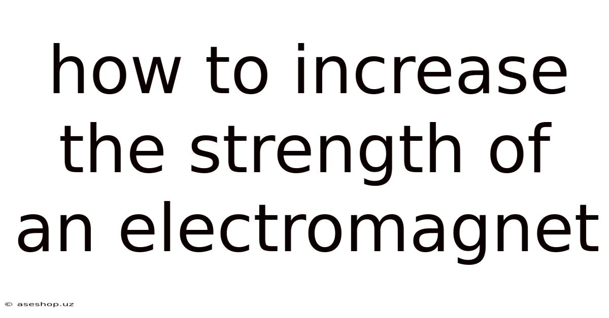 How To Increase The Strength Of An Electromagnet