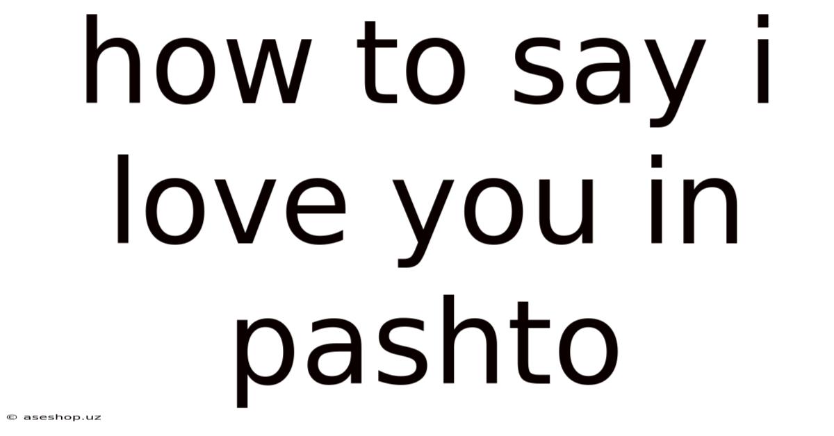 How To Say I Love You In Pashto