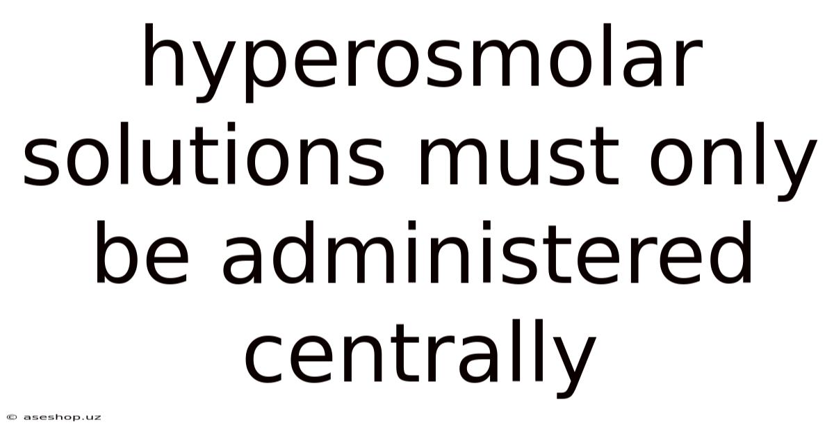 Hyperosmolar Solutions Must Only Be Administered Centrally