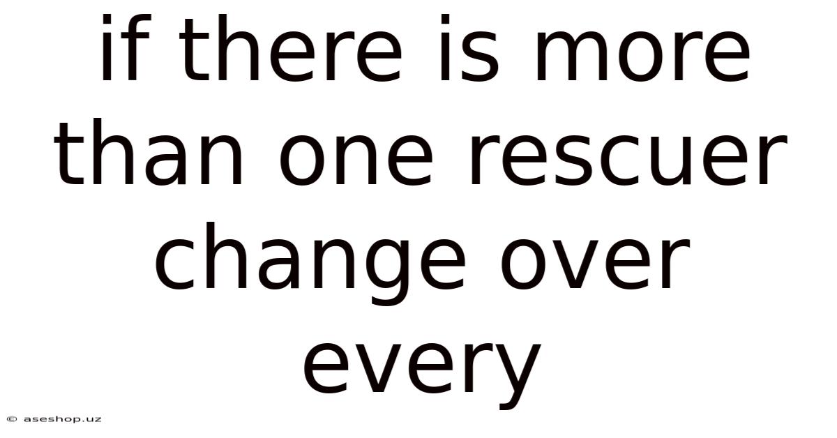 If There Is More Than One Rescuer Change Over Every