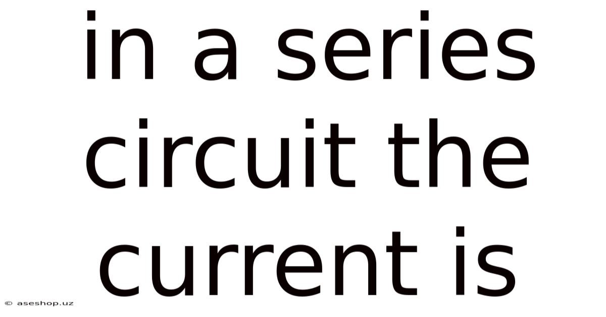In A Series Circuit The Current Is