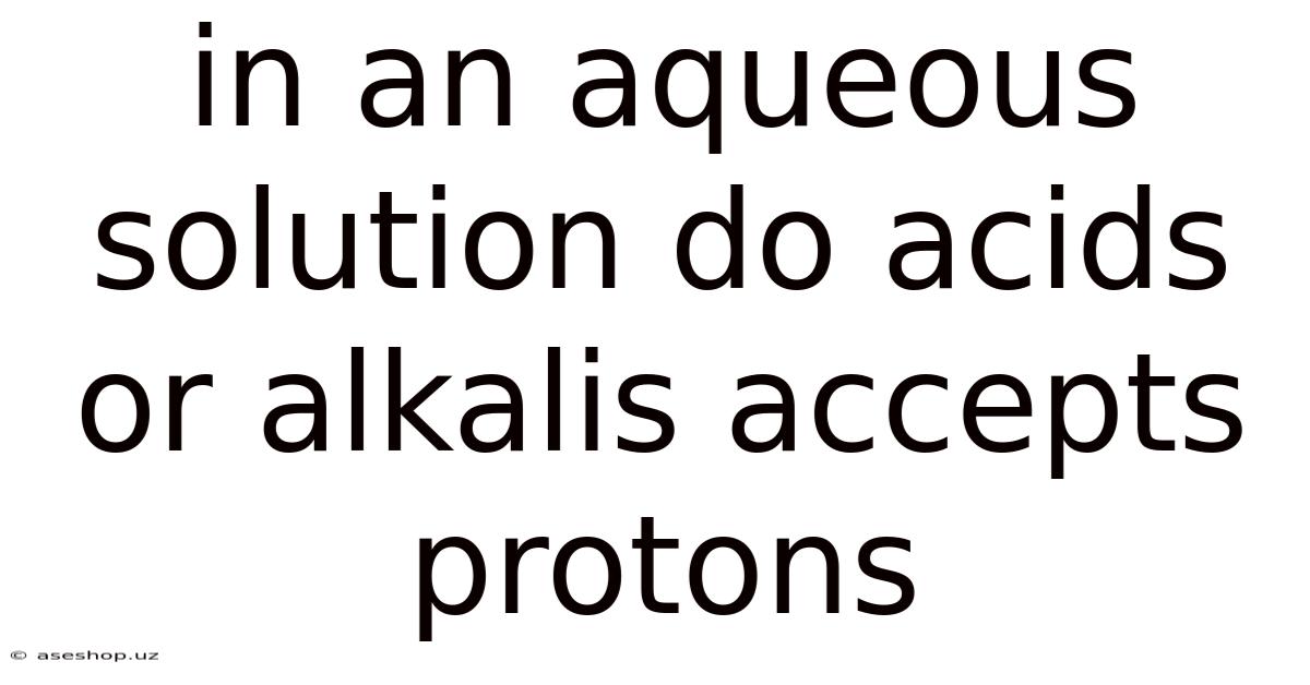 In An Aqueous Solution Do Acids Or Alkalis Accepts Protons