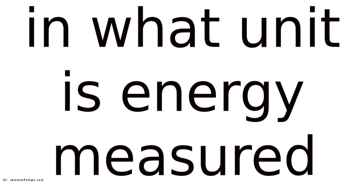 In What Unit Is Energy Measured