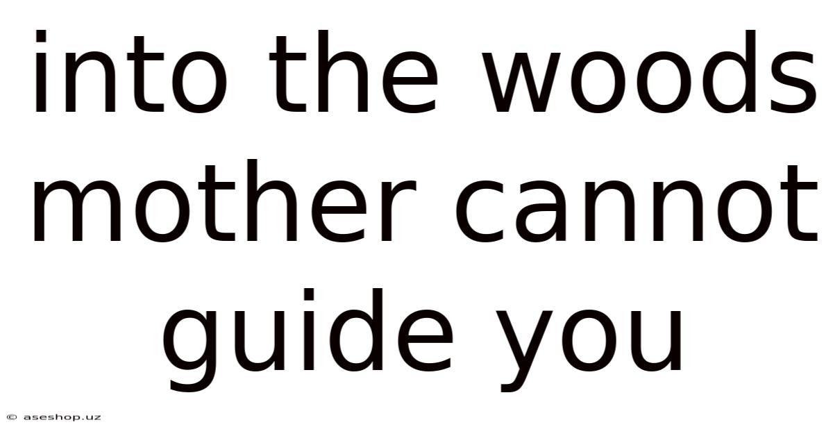 Into The Woods Mother Cannot Guide You