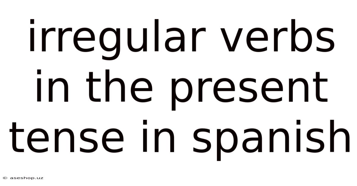 Irregular Verbs In The Present Tense In Spanish