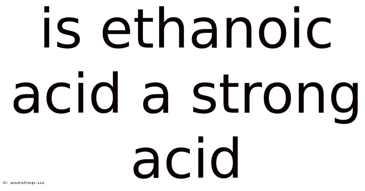Is Ethanoic Acid A Strong Acid