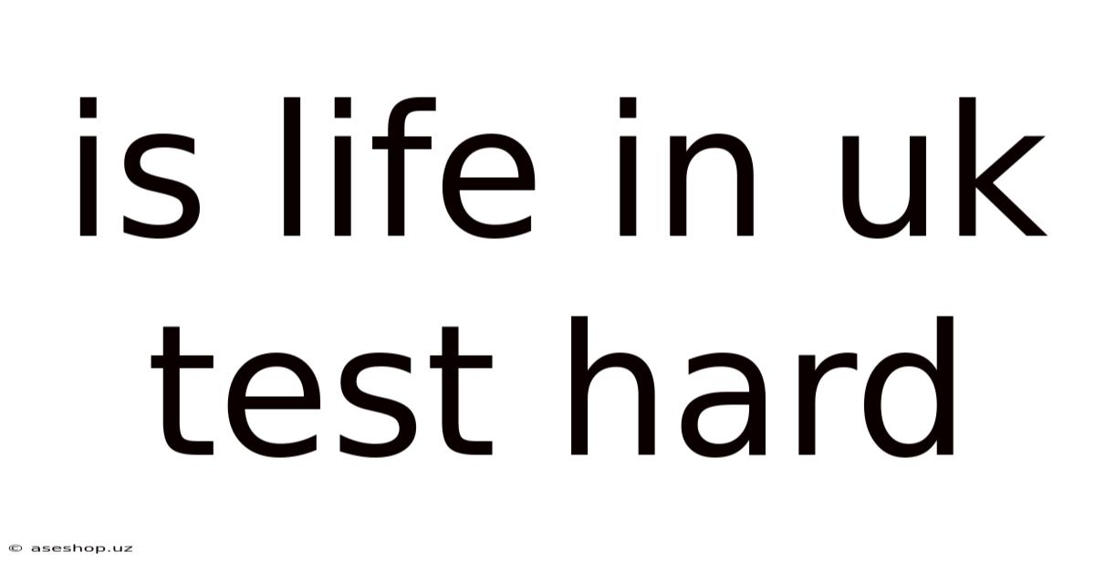 Is Life In Uk Test Hard