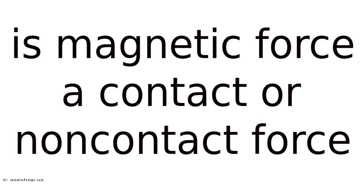 Is Magnetic Force A Contact Or Noncontact Force