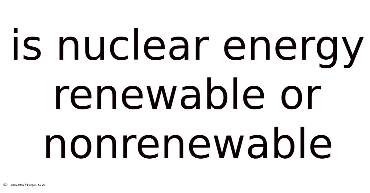 Is Nuclear Energy Renewable Or Nonrenewable