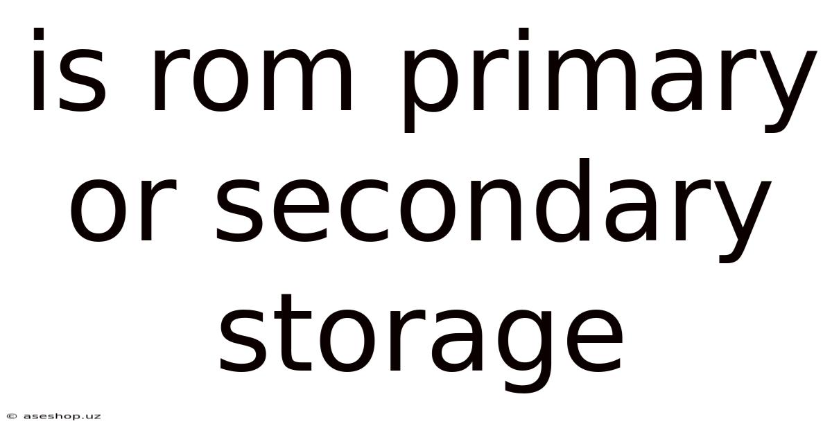 Is Rom Primary Or Secondary Storage
