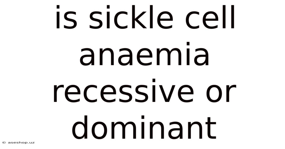 Is Sickle Cell Anaemia Recessive Or Dominant