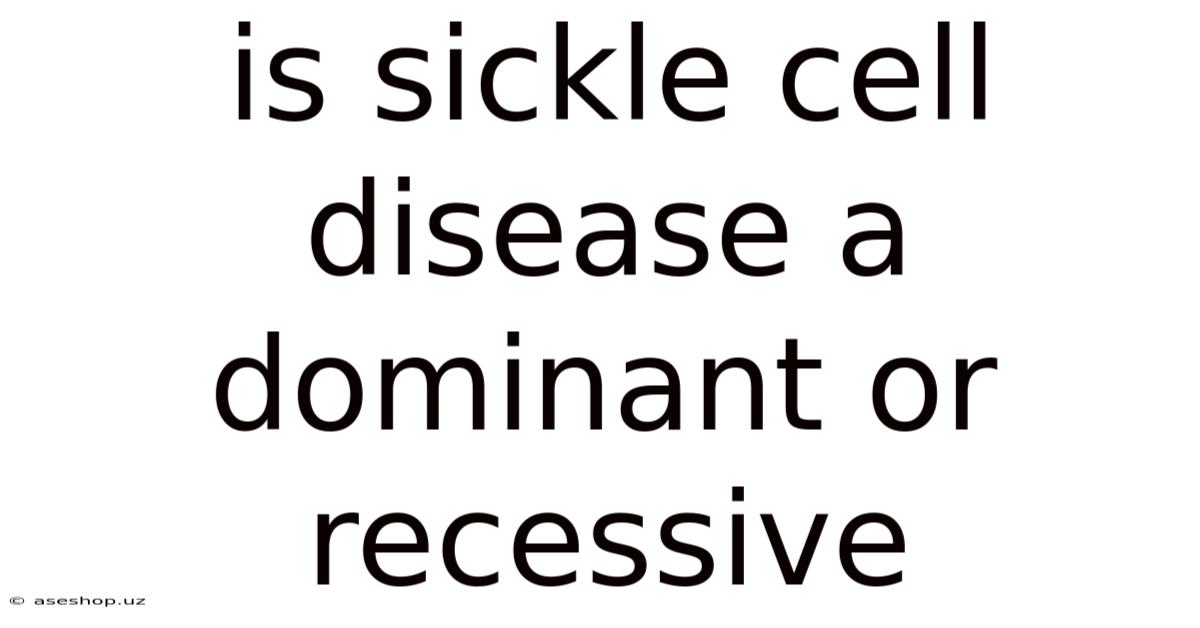 Is Sickle Cell Disease A Dominant Or Recessive
