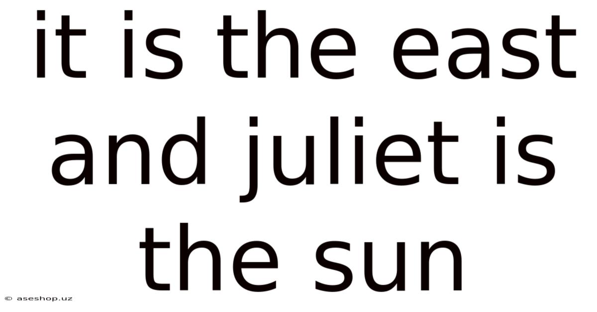 It Is The East And Juliet Is The Sun