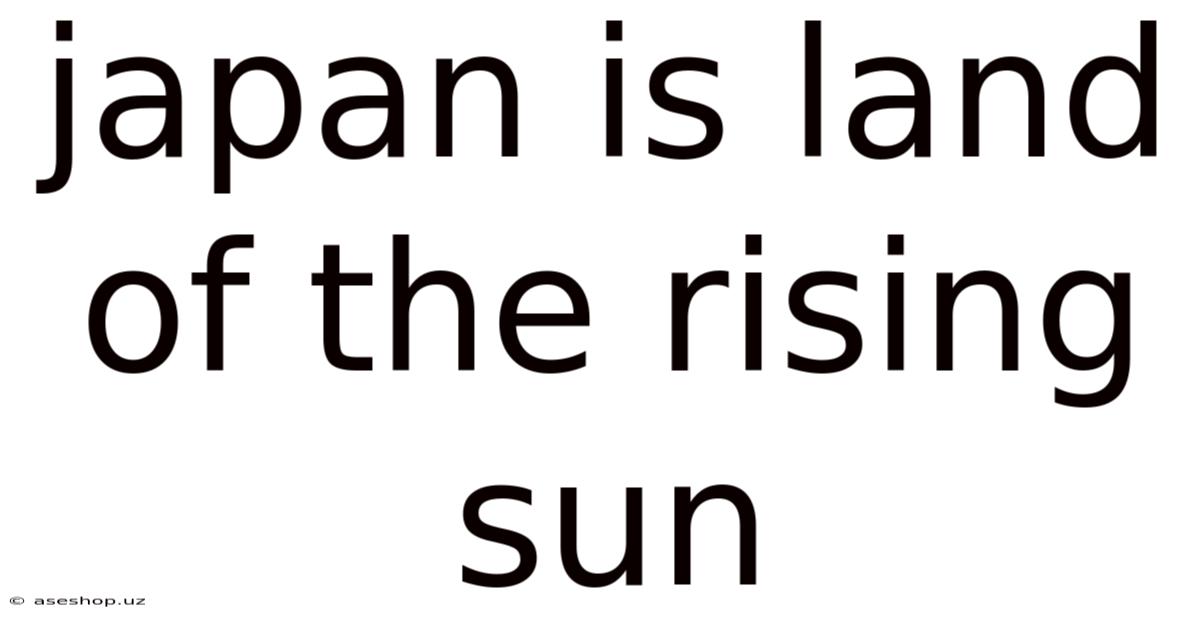 Japan Is Land Of The Rising Sun