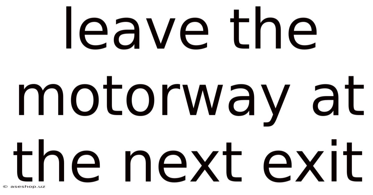 Leave The Motorway At The Next Exit