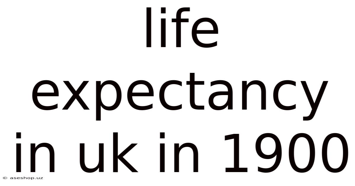 Life Expectancy In Uk In 1900