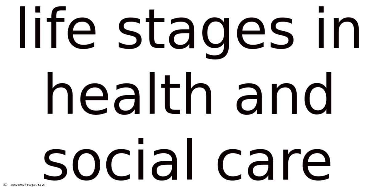 Life Stages In Health And Social Care