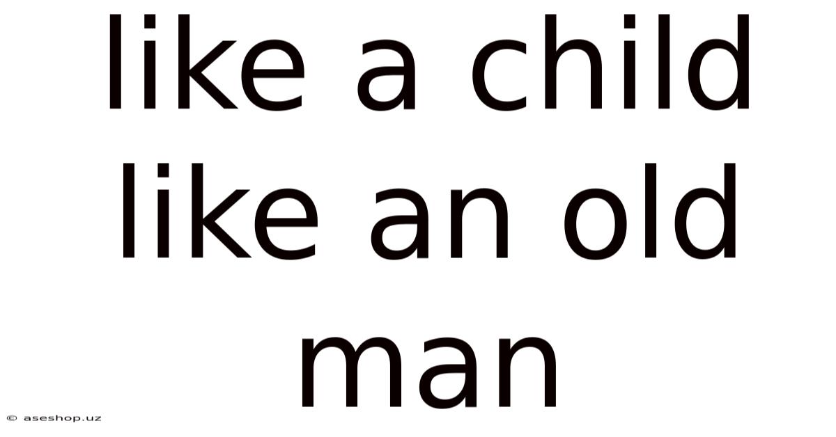 Like A Child Like An Old Man