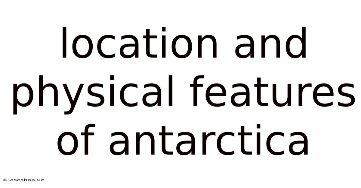 Location And Physical Features Of Antarctica