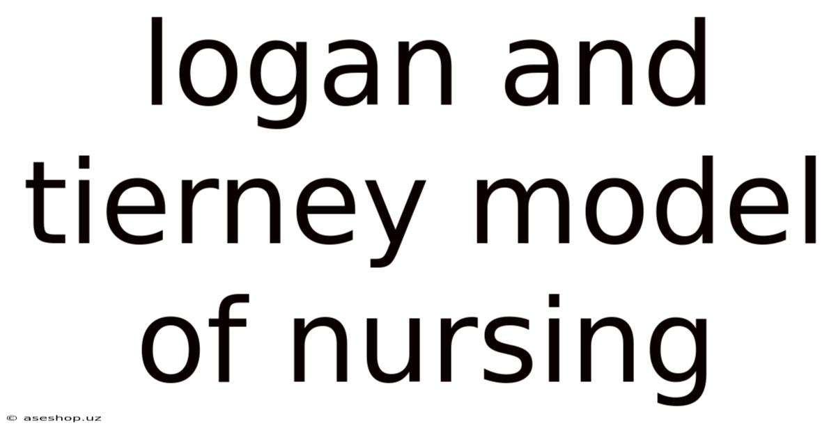 Logan And Tierney Model Of Nursing