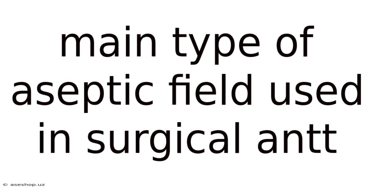 Main Type Of Aseptic Field Used In Surgical Antt