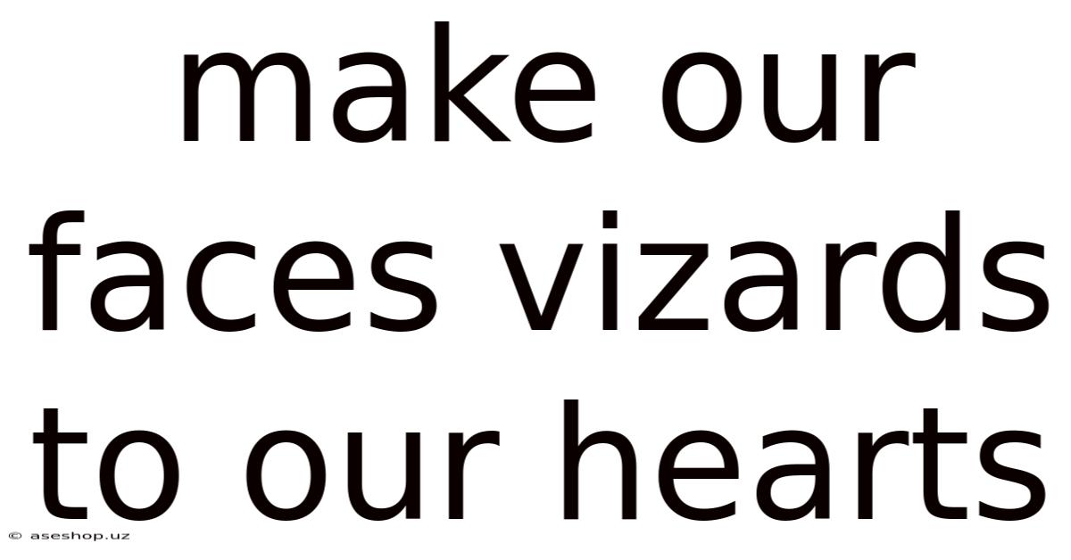 Make Our Faces Vizards To Our Hearts