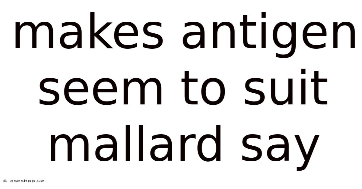 Makes Antigen Seem To Suit Mallard Say
