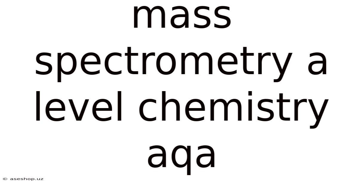 Mass Spectrometry A Level Chemistry Aqa