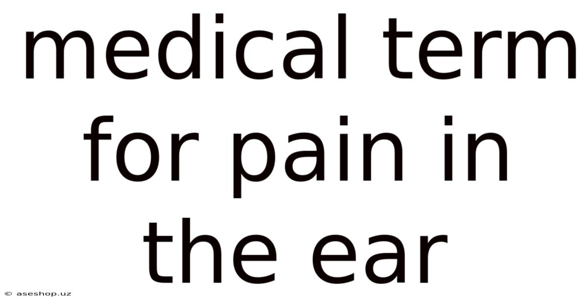 Medical Term For Pain In The Ear