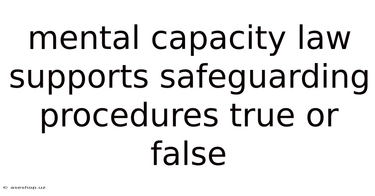 Mental Capacity Law Supports Safeguarding Procedures True Or False