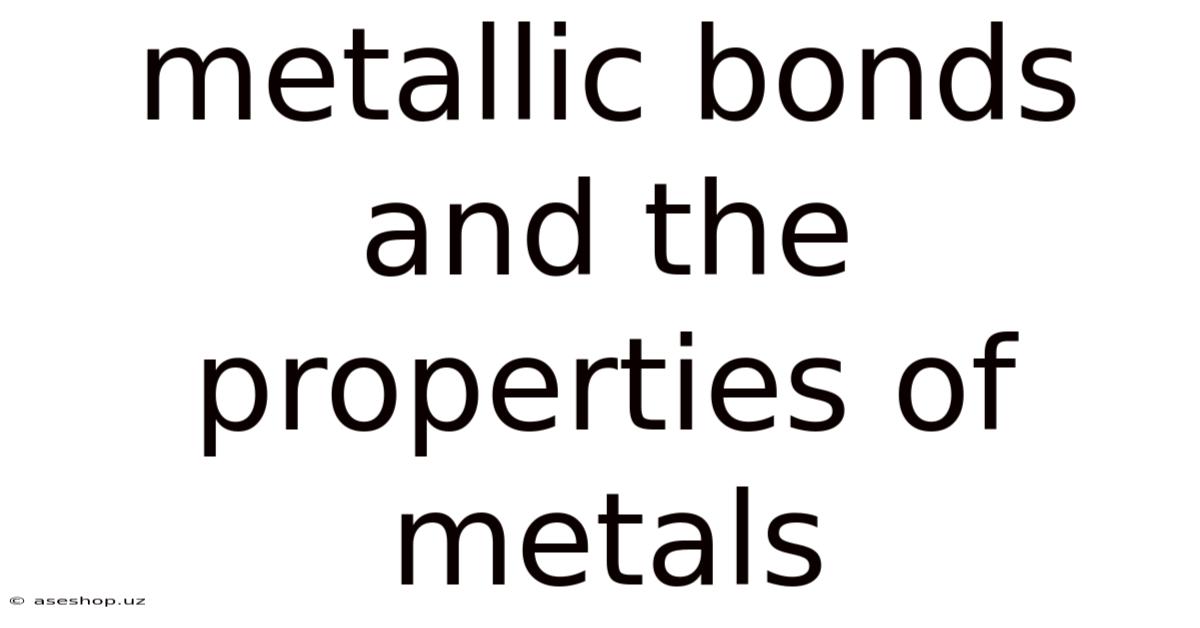 Metallic Bonds And The Properties Of Metals