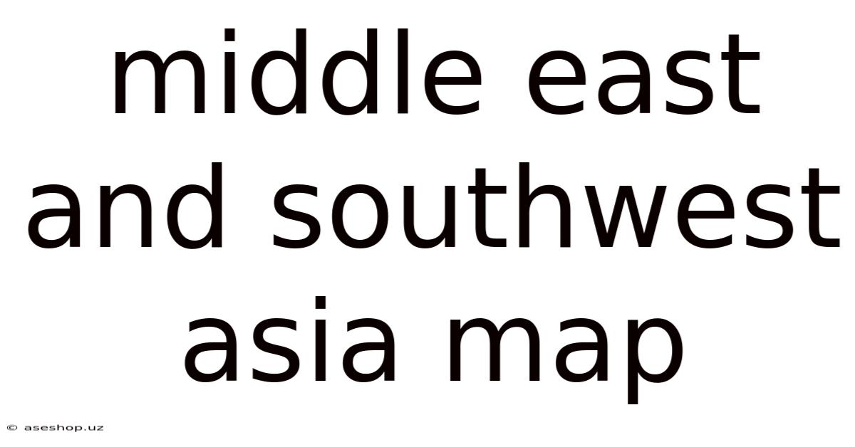 Middle East And Southwest Asia Map