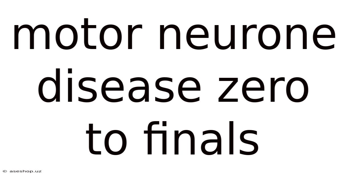 Motor Neurone Disease Zero To Finals