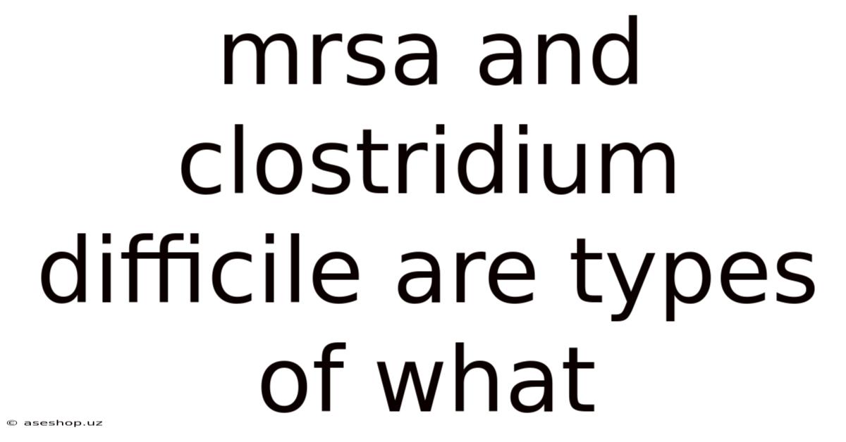 Mrsa And Clostridium Difficile Are Types Of What