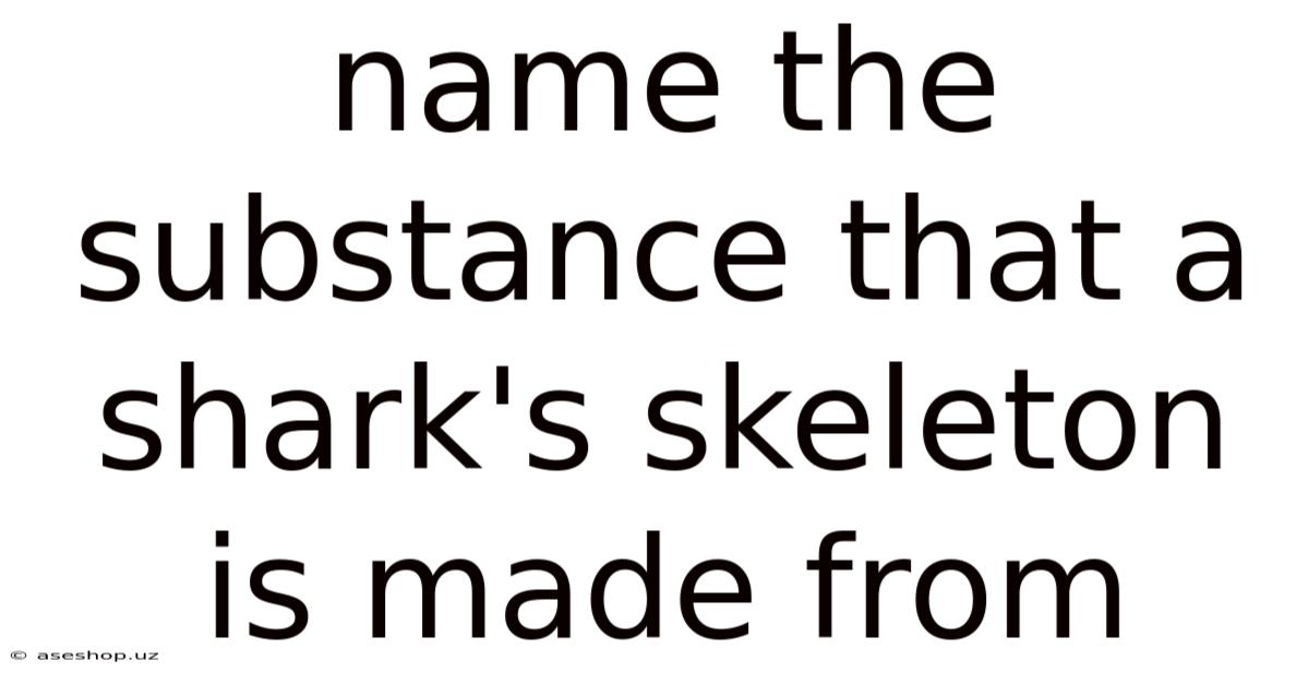 Name The Substance That A Shark's Skeleton Is Made From