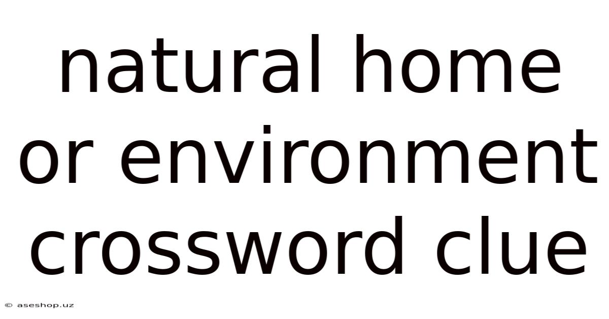 Natural Home Or Environment Crossword Clue