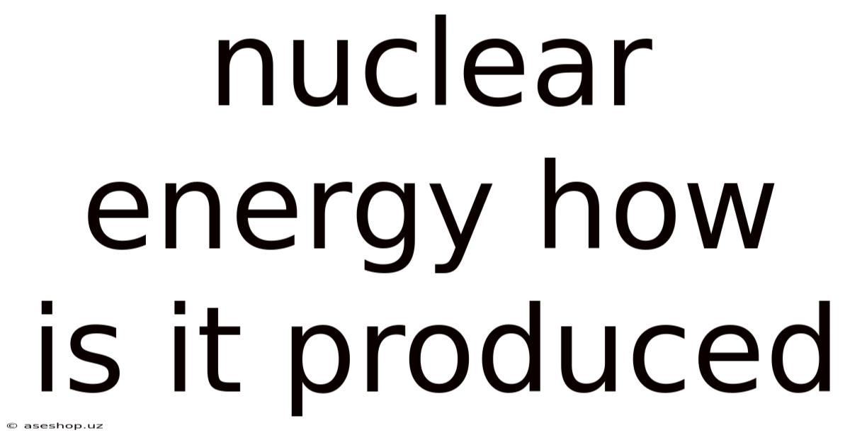 Nuclear Energy How Is It Produced