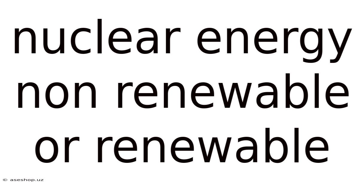 Nuclear Energy Non Renewable Or Renewable