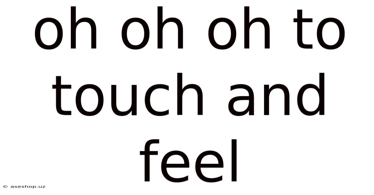Oh Oh Oh To Touch And Feel