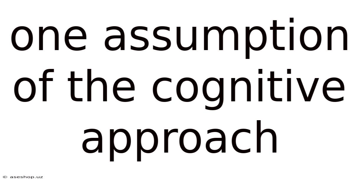 One Assumption Of The Cognitive Approach
