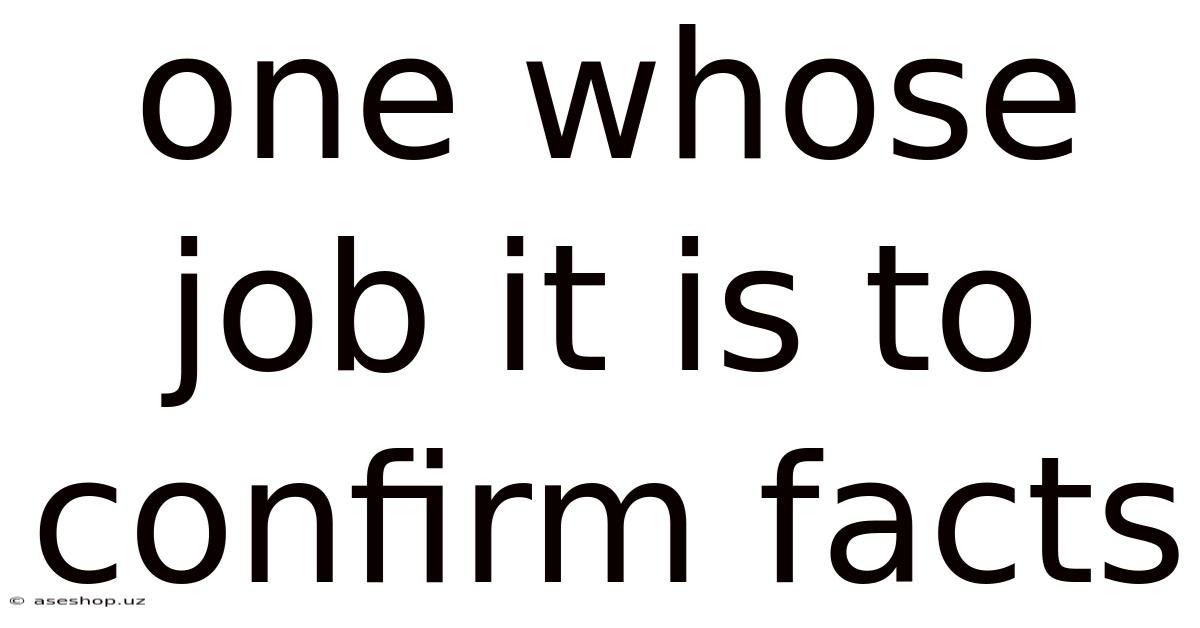 One Whose Job It Is To Confirm Facts