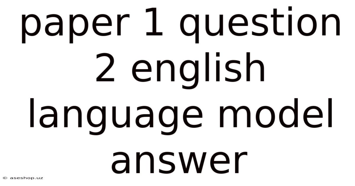 Paper 1 Question 2 English Language Model Answer