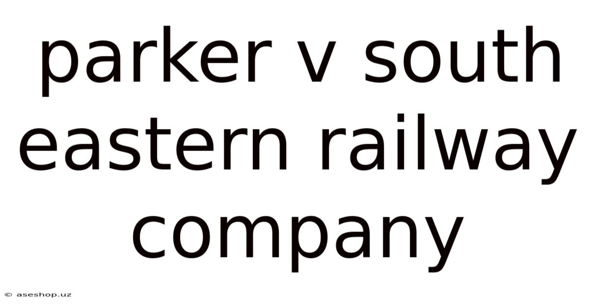 Parker V South Eastern Railway Company