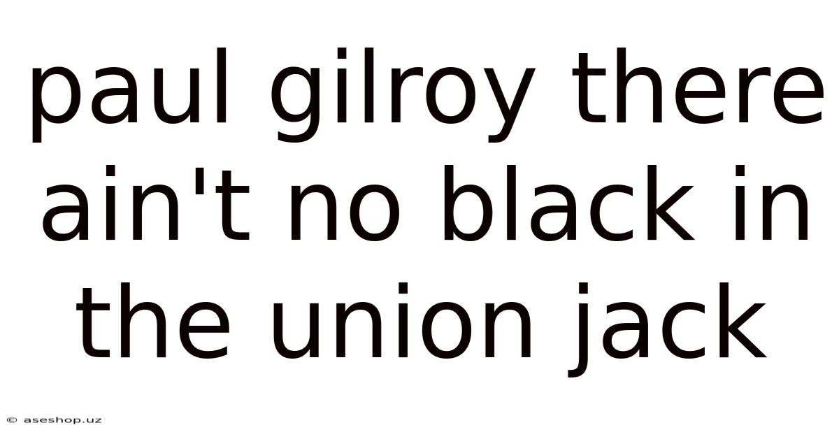 Paul Gilroy There Ain't No Black In The Union Jack