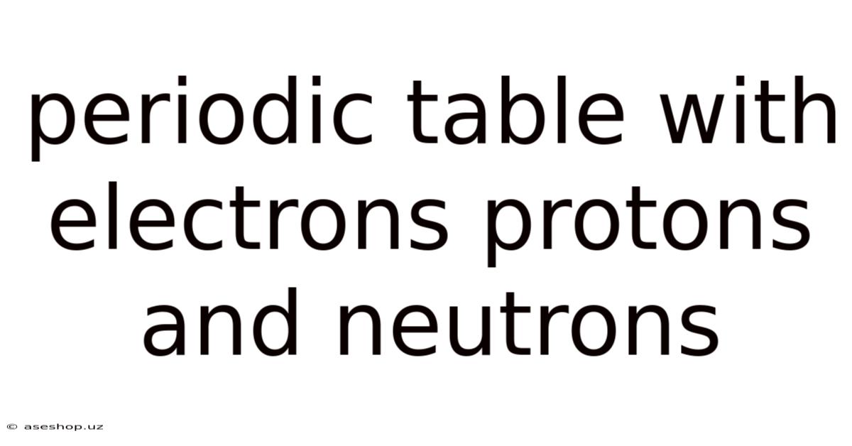 Periodic Table With Electrons Protons And Neutrons