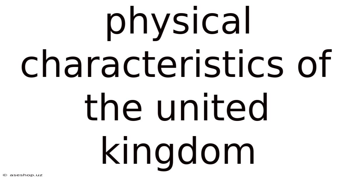 Physical Characteristics Of The United Kingdom
