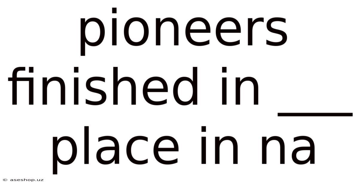 Pioneers Finished In ___ Place In Na