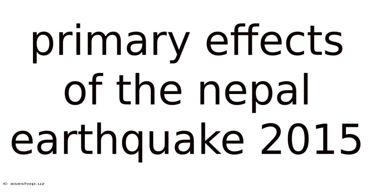 Primary Effects Of The Nepal Earthquake 2015