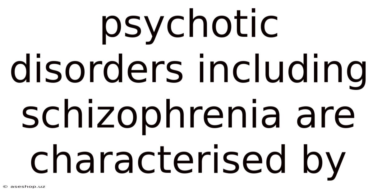 Psychotic Disorders Including Schizophrenia Are Characterised By